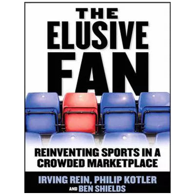 The Elusive Fan: Reinventing Sports in a Crowded Marketplace