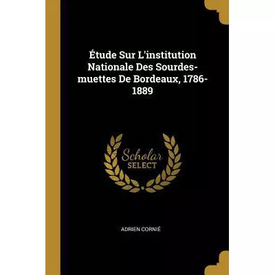 Etude Sur l'institution Nationale des Sourdes-Muettes de Bordeaux, 1786-1889