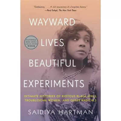 Wayward Lives, Beautiful Experiments : Intimate Histories of Riotous Black Girls, Troublesome Women, and Queer Radicals