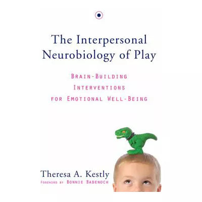 The Interpersonal Neurobiology of Play : Brain-Building Interventions for Emotional Well-Being
