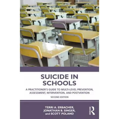 Suicide in Schools : A Practitioner's Guide to Multi-level Prevention, Assessment, Intervention, and Postvention