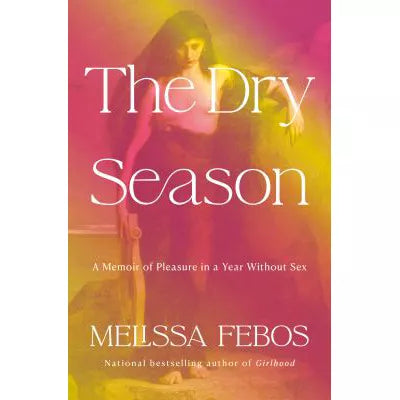 Dry Season: A Memoir of Pleasure in a Year Without Sex