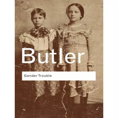 Gender Trouble : Feminism and the Subversion of Identity