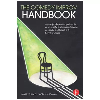 The Comedy Improv Handbook : A Comprehensive Guide to University Improvisational Comedy in Theatre and Performance