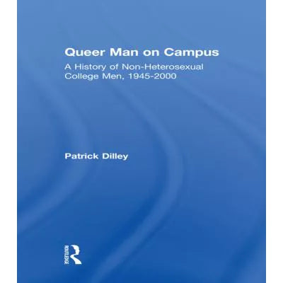 Queer Man on Campus : A History of Non-Heterosexual College Men, 1945-2000