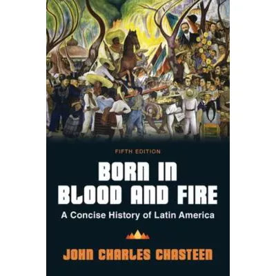Born in Blood and Fire : A Concise History of Latin America