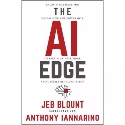 The AI Edge : Sales Strategies for Unleashing the Power of AI to Save Time, Sell More, and Crush the Competition